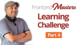 Frontend Masters Learning Journey Part 4