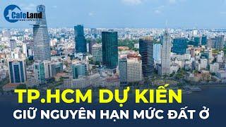 TP.HCM dự kiến GIỮ NGUYÊN hạn mức đất ở | CafeLand