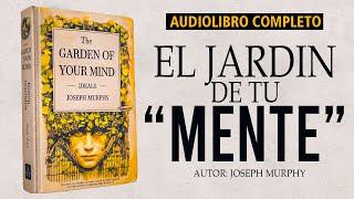 Joseph Murphy | El Jardín de tu Mente y el Perdón Profundo - Reflexiones Espirituales de Vida