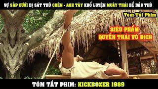 [Review Phim] Vợ Sắp Cưới Bị Sát Thủ CHÉN - Anh Tây Ba Lô Khổ Luyện Muây Thái Để Báo Thù | KickBoxer