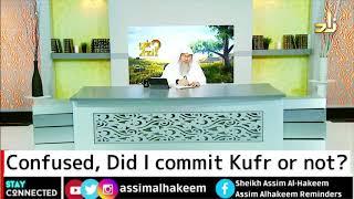 Confused, did I commit kufr or not? - Assim al hakeem