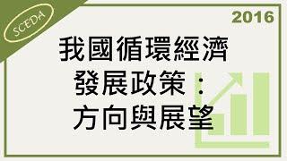 20161102 循環經濟系列講座台北一場 我國循環經濟發展政策：方向與展望 中國國家發展委員會陳添枝主委