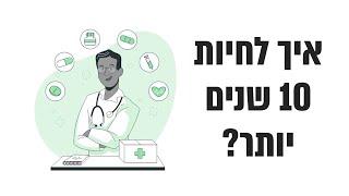 איך לחיות 10 שנים יותר?