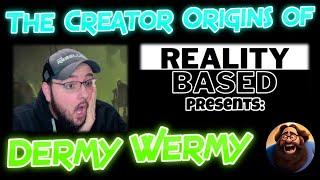 The Creator Origins Of Dermy Wermy