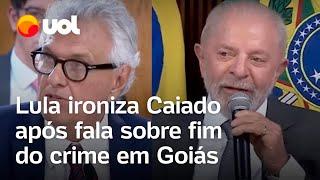 Caiado diz que 'acabou com o crime' em Goiás e Lula ironiza: 'Único estado que não tem problema'