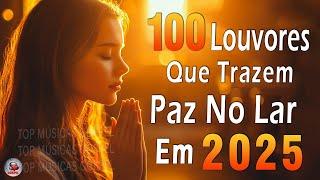 Louvores de Adoração 2025 - Top 100 Melhores Que Trazem Paz No Lar Em 2025 - Hinos Evangélicos 2025