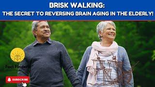 Brisk Walking: The Secret to Reversing Brain Aging in the Elderly!