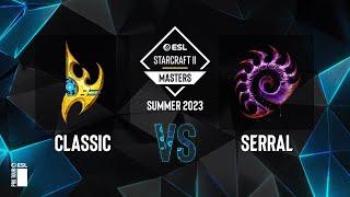 SC2 - Classic vs. Serral - ESL SC2 Masters: Summer 2023 Finals - Ro8