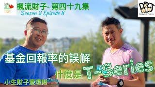 楓流財子｜小生財子愛理財- 第二季 | 第八集- 對基金回報率的誤解｜什麼是T-Series？(第四十九集）