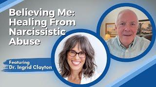 Believing Me: Healing From Narcissistic Abuse, with Dr. Ingrid Clayton