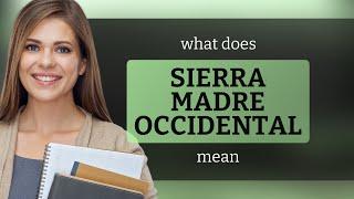 Sierra madre occidental • meaning of SIERRA MADRE OCCIDENTAL