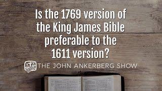 Ankerberg Classic: Is the 1769 version of the King James Bible preferable to the 1611 version?