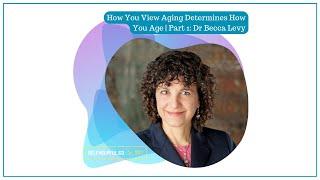 Self-Help(ful) 1003: How You View Aging Determines How You Age | Part 1: Dr Becca Levy