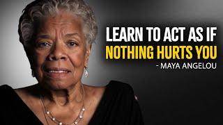 Learn To Act As If NOTHING Hurts You | Maya Angelou Motivational Speech