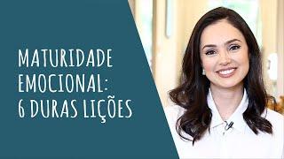 MATURIDADE EMOCIONAL: 6 DURAS LIÇÕES