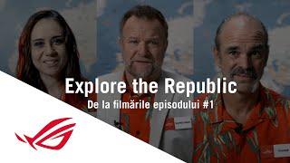 Explore the Republic - ROG Travel - De la filmările primului episod #behindthescene