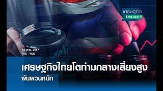 เศรษฐกิจไทยโตท่ามกลางเสี่ยงสูง-ผันผวนหนัก | เศรษฐกิจInsight 19พ.ย.67