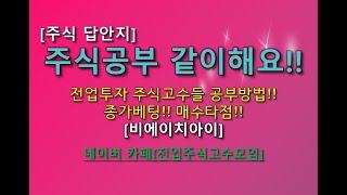 주식공부 같이해요!! '비에이치아이; 전업투자 주식공부들 공부방법!! 종가베팅!! 매수타점!!  [네이버카페-전업주식고수모임]