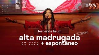 Fernanda Brum - Alta Madrugada + Espontâneo | Ao Vivo na IPAN