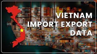 Vietnam Import Export Data | Vietnam Trade Data | Vietnam Customs Data | Exim Trade Data