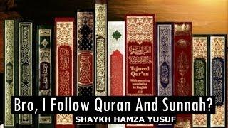 'Bro, I Follow The Quran And Sunnah'?? - Shaykh Hamza Yusuf