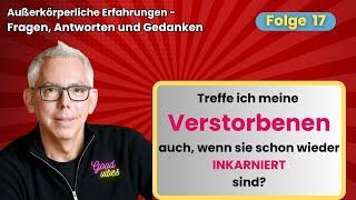 Treffe ich meine Verstorbenen auch, wenn sie schon wieder inkarniert sind? AKE Q&A 17