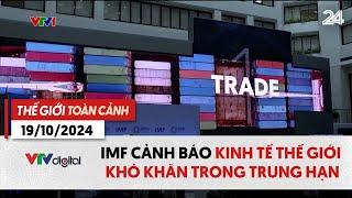 Thế giới toàn cảnh 19/10: IMF cảnh báo kinh tế thế giới khó khăn trong trung hạn | VTV24