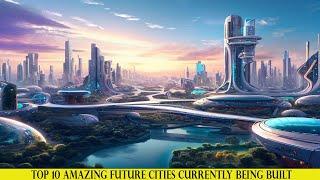 Top 10 AMAZING Future Cities Currently Being Built | A Glimpse into Tomorrow's Urban Landscape!