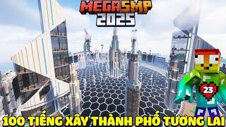 MEGA SMP 2025 TẬP 23 | GẦN 100 TIẾNG XÂY THÀNH PHỐ TƯƠNG LAI TRONG MINECRAFT SMP