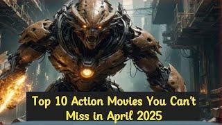 The Top 10 Action Movies You Can't Miss in April 2025 — Explosive New Releases!
