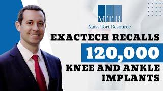 Exactech Recalls 120,000 Knee and Ankle Implants