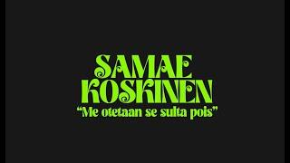 Samae Koskinen - Me otetaan se sulta pois