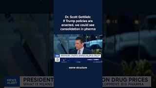 Dr. Scott Gottlieb: If Trump policies are enacted, we could see consolidation in pharma