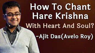 How to chant Hare Krishna with heart and soul? Avelo Roy (Ajita Das)