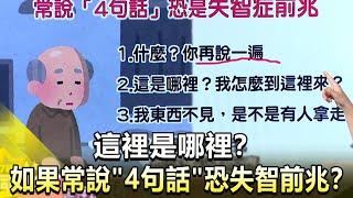 這裡是哪裡？如果常說"4句話"恐失智前兆？【@57healthy  】2024.11.02｜王暐婷、羅佳琳、黃淑惠、張旭嵐、張翠芬