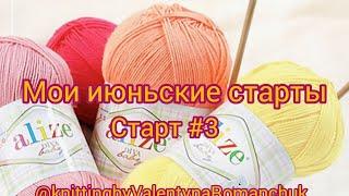 Вязание.  МОИ ИЮНЬСКИЕ СТАРТЫ. Старт#3. 
