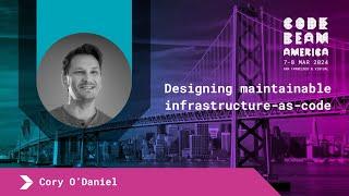 Designing maintainable infrastructure-as-code - Cory ODaniel | Code BEAM America 2024