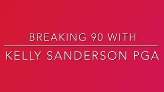 Breaking 90 with Kelly Sanderson, PGA