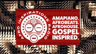 Afro Inspirations Radio Ep. 94 - #Amapiano. #Afrobeats. #AfroHouse. Gospel Inspired.