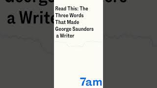 Read This: The Three Words That Made George Saunders a Writer | 7am