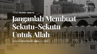 Janganlah Membuat Sekutu-Sekutu Untuk Allah | Ustadz Nizar Saad Jabal, Lc. Mpd