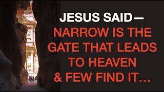 JESUS SAID--THE NARROW WAY & GATE  TO HEAVEN IS FOUND BY FEW. WILL YOU FIND IT?