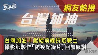 台灣加油！獻給前線抗疫戰士　攝影師製作「防疫紀錄片」回饋感謝｜TVBS新聞｜網友熱搜