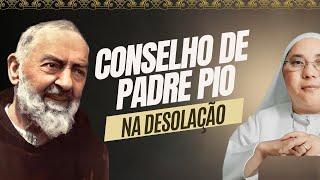 CONSELHO DE PADRE PIO NA DESOLAÇÃO