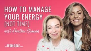 How to Manage Your Energy (Not Time) with Heather Chauvin - Terri Cole