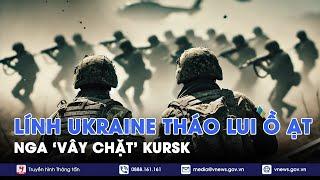 Nga ‘vây chặt’ Kursk, lính Ukraine tháo lui ồ ạt; bầu cử Mỹ ảnh hưởng đến cục diện xung đột - VNews