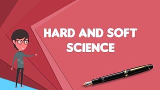 What is Hard and soft science?, Explain Hard and soft science, Define Hard and soft science