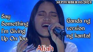 SEPTEMBER 05 2024 | ALIAH | SAY SOMETHING I'M GIVING UP ON YOU | SHOWTIME