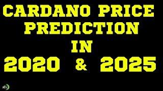 CARDANO (ADA) PRICE PREDICTION - 2020, 2025, AND NOW!!!