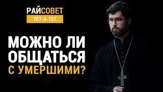 Можно ли общаться с умершими? Иерей Александр Сатомский / Райсовет «тет-а-тет»